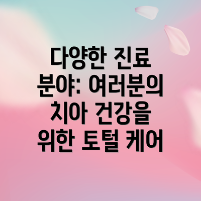 다양한 진료 분야: 여러분의 치아 건강을 위한 토털 케어