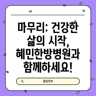 마무리: 건강한 삶의 시작, 혜민한방병원과 함께하세요!