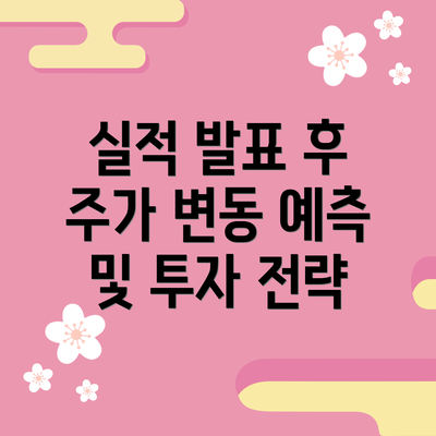 실적 발표 후 주가 변동 예측 및 투자 전략