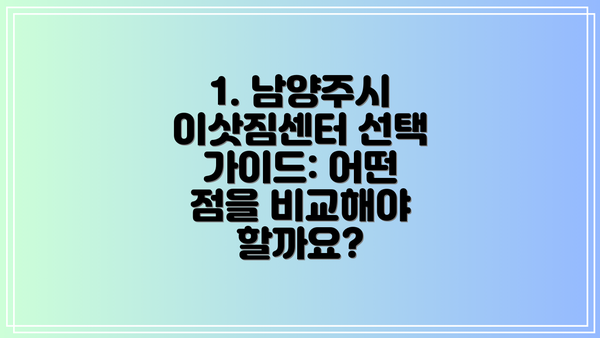 1. 남양주시 이삿짐센터 선택 가이드: 어떤 점을 비교해야 할까요?