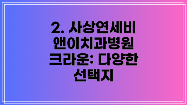 2. 사상연세비앤이치과병원 크라운: 다양한 선택지
