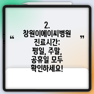 2. 창원이에이씨병원 진료시간: 평일, 주말, 공휴일 모두 확인하세요!