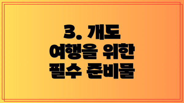 3. 개도 여행을 위한 필수 준비물