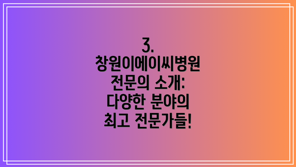 3. 창원이에이씨병원 전문의 소개: 다양한 분야의 최고 전문가들!
