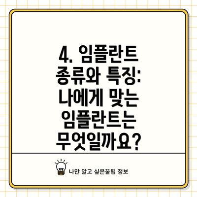 4. 임플란트 종류와 특징: 나에게 맞는 임플란트는 무엇일까요?