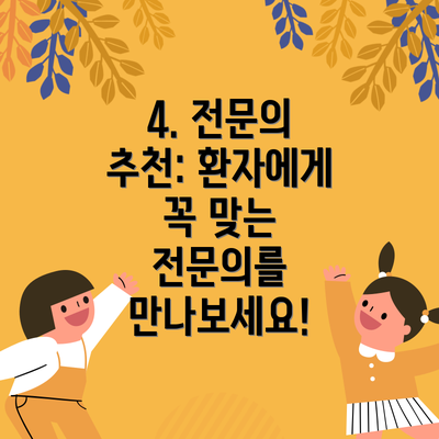 4. 전문의 추천: 환자에게 꼭 맞는 전문의를 만나보세요!