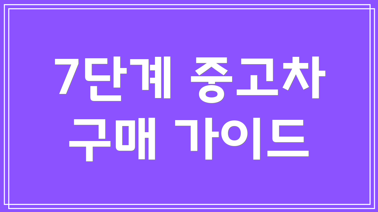 7단계 중고차 구매 가이드