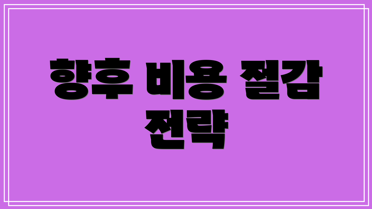 향후 비용 절감 전략
