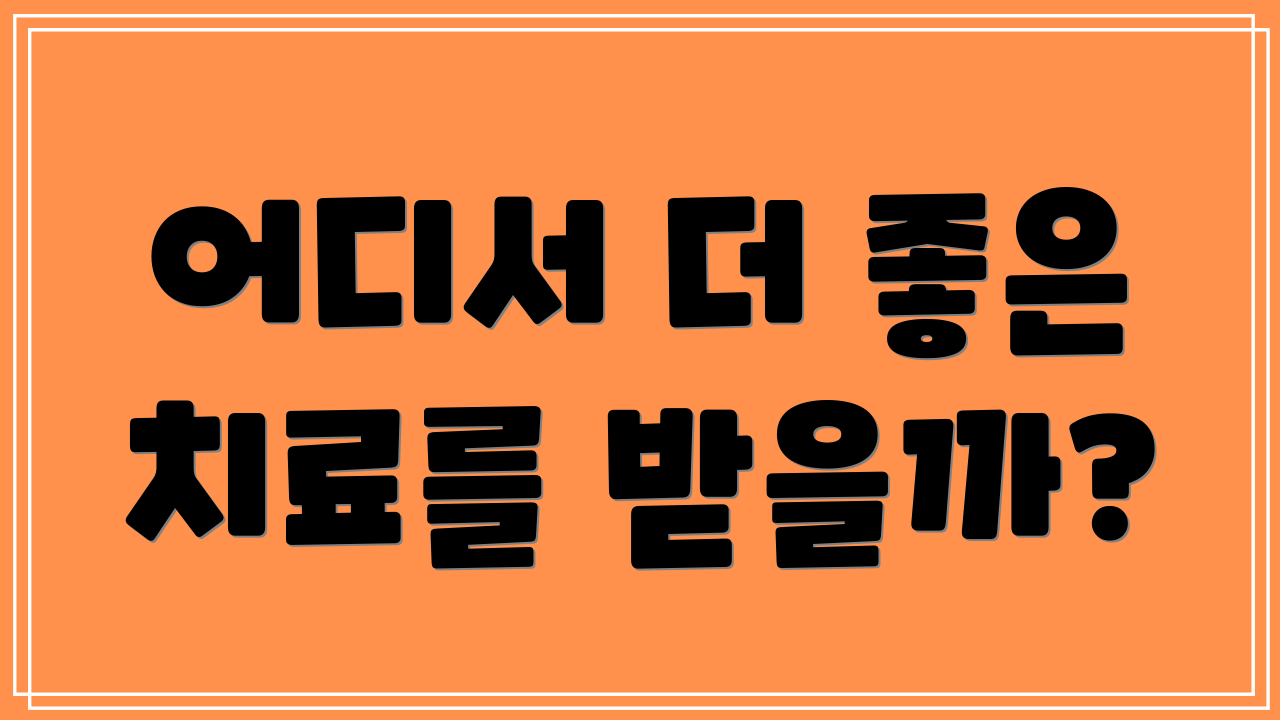 어디서 더 좋은 치료를 받을까?