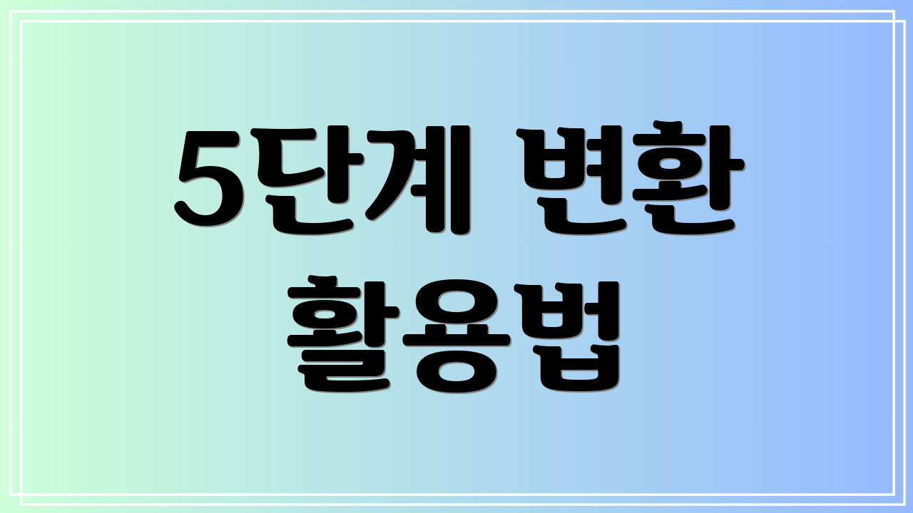 5단계 변환 활용법