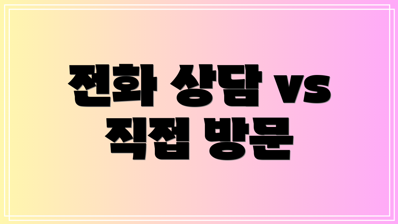 전화 상담 vs 직접 방문