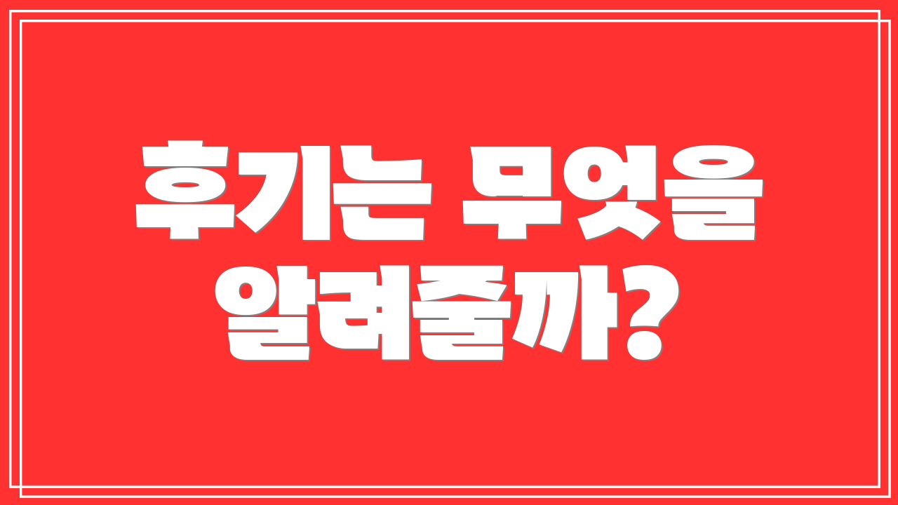 후기는 무엇을 알려줄까?
