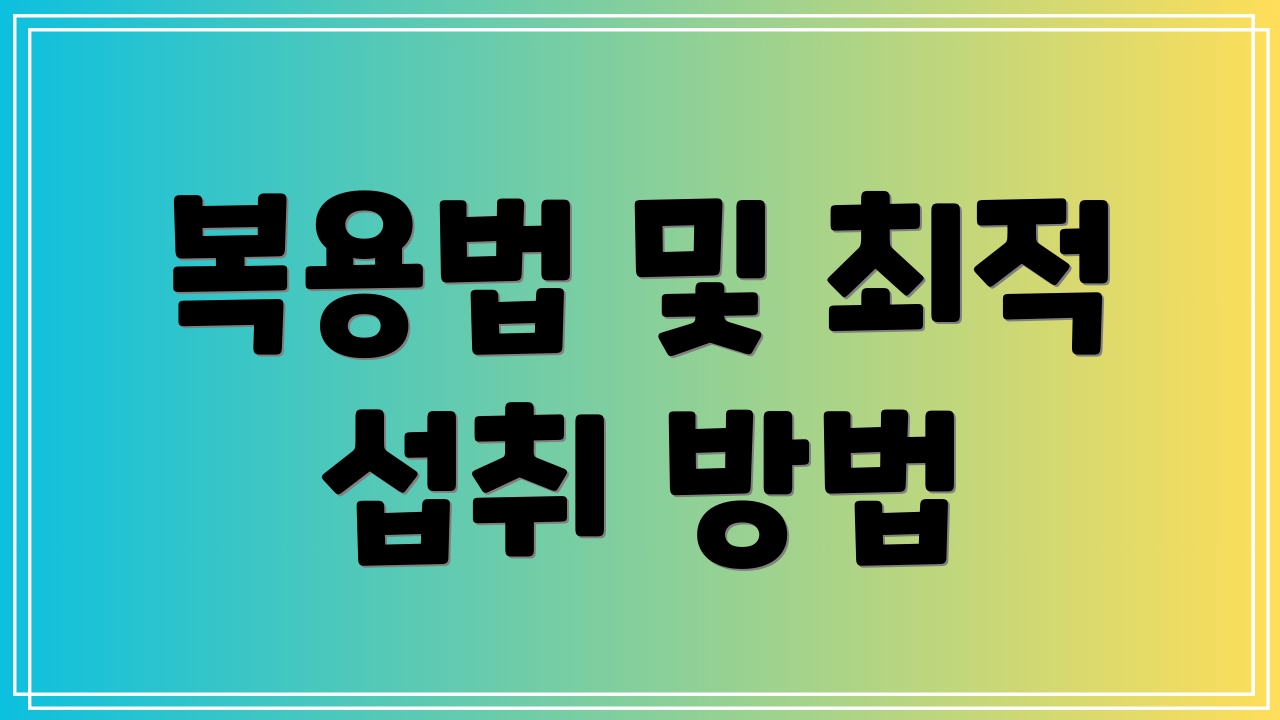 복용법 및 최적 섭취 방법