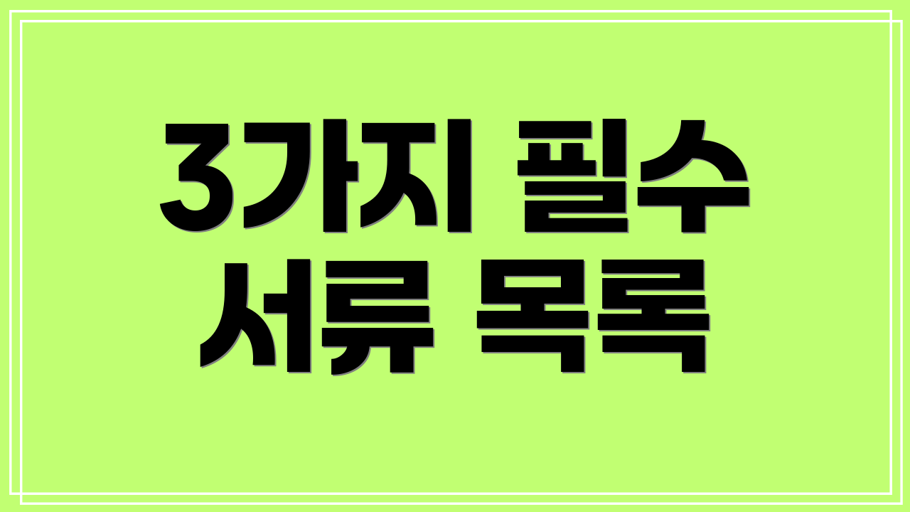 3가지 필수 서류 목록