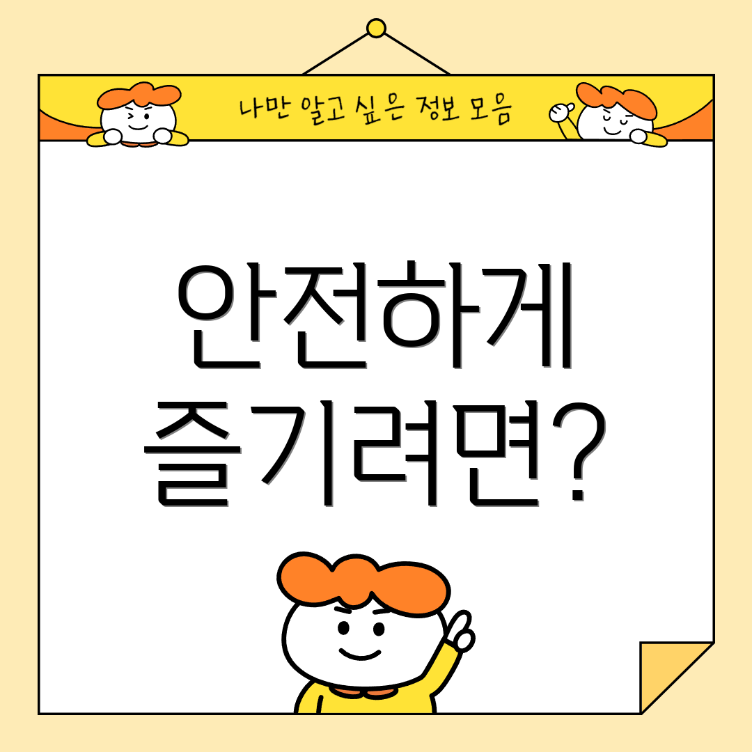 안전하게 즐기려면?