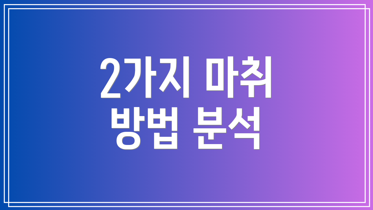 2가지 마취 방법 분석