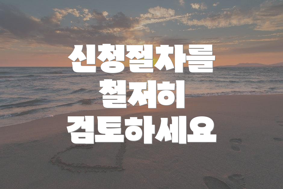 신청절차를 철저히 검토하세요