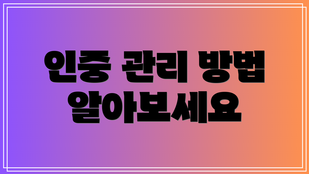 인중 관리 방법 알아보세요