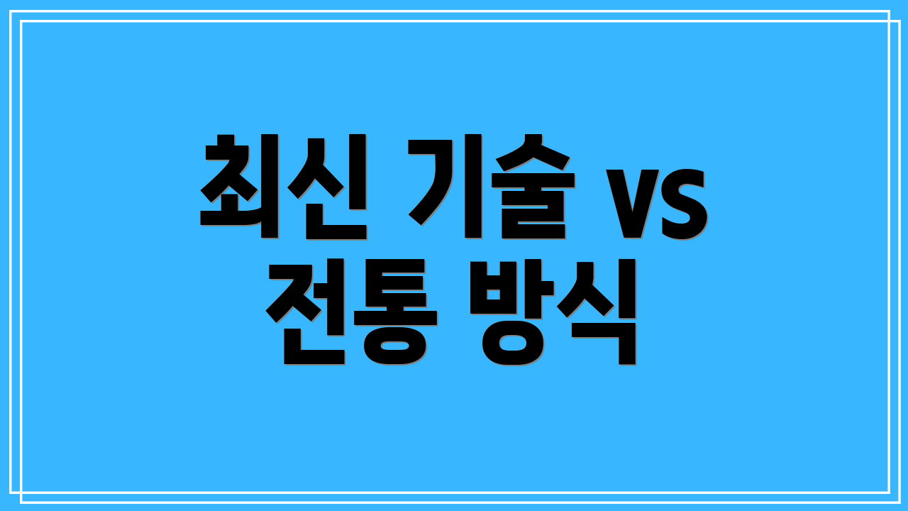 최신 기술 vs 전통 방식
