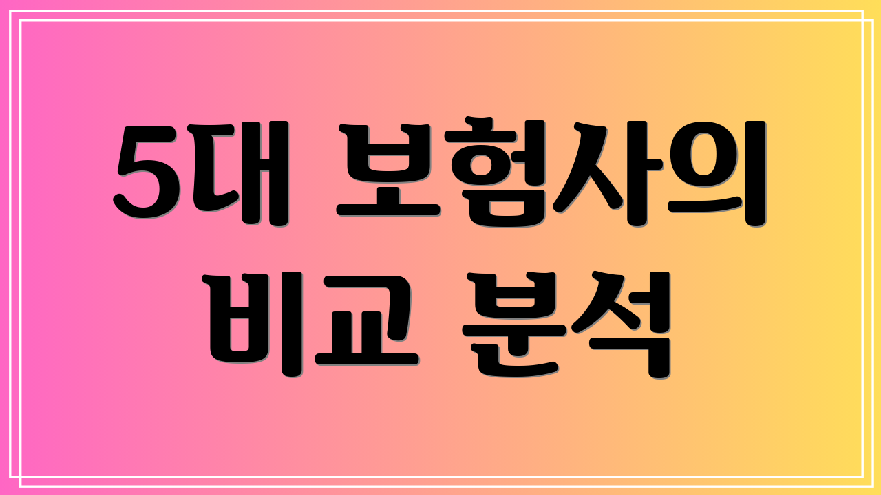5대 보험사의 비교 분석