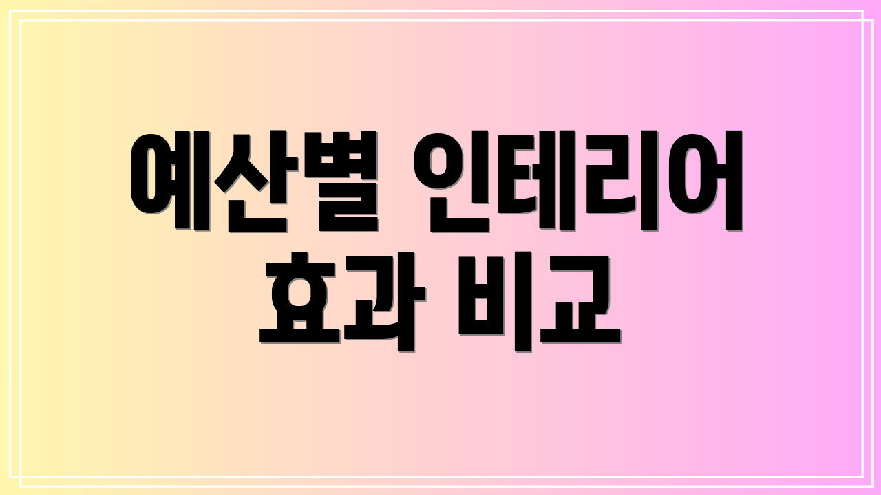 예산별 인테리어 효과 비교