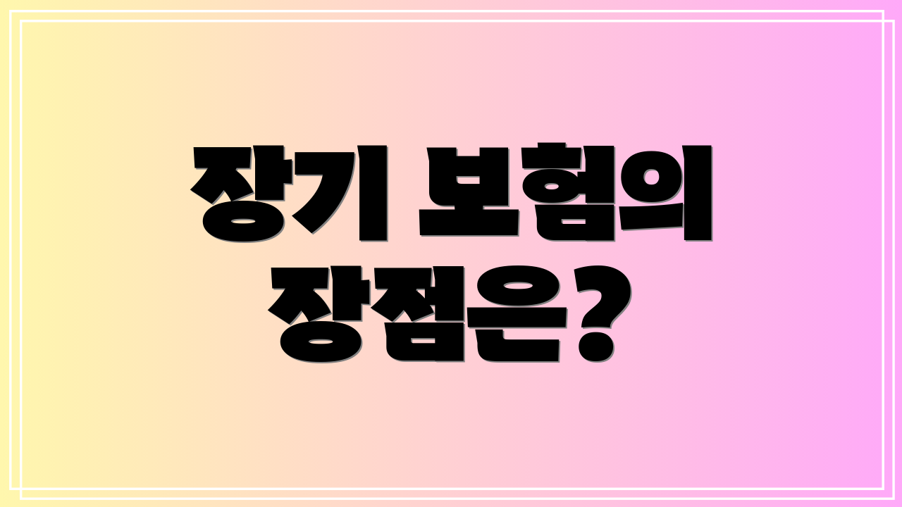 장기 보험의 장점은?