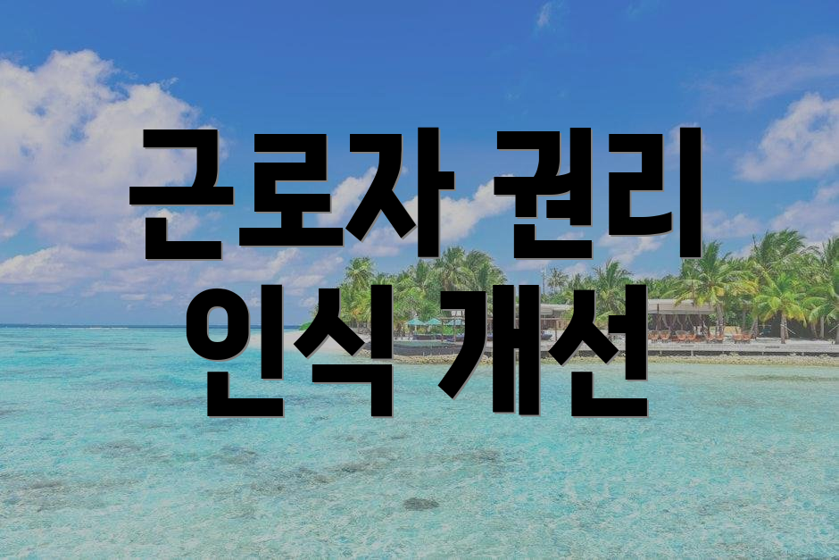 근로자 권리 인식 개선