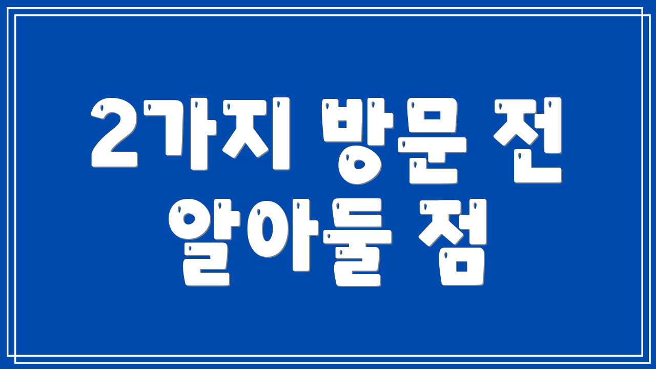 2가지 방문 전 알아둘 점