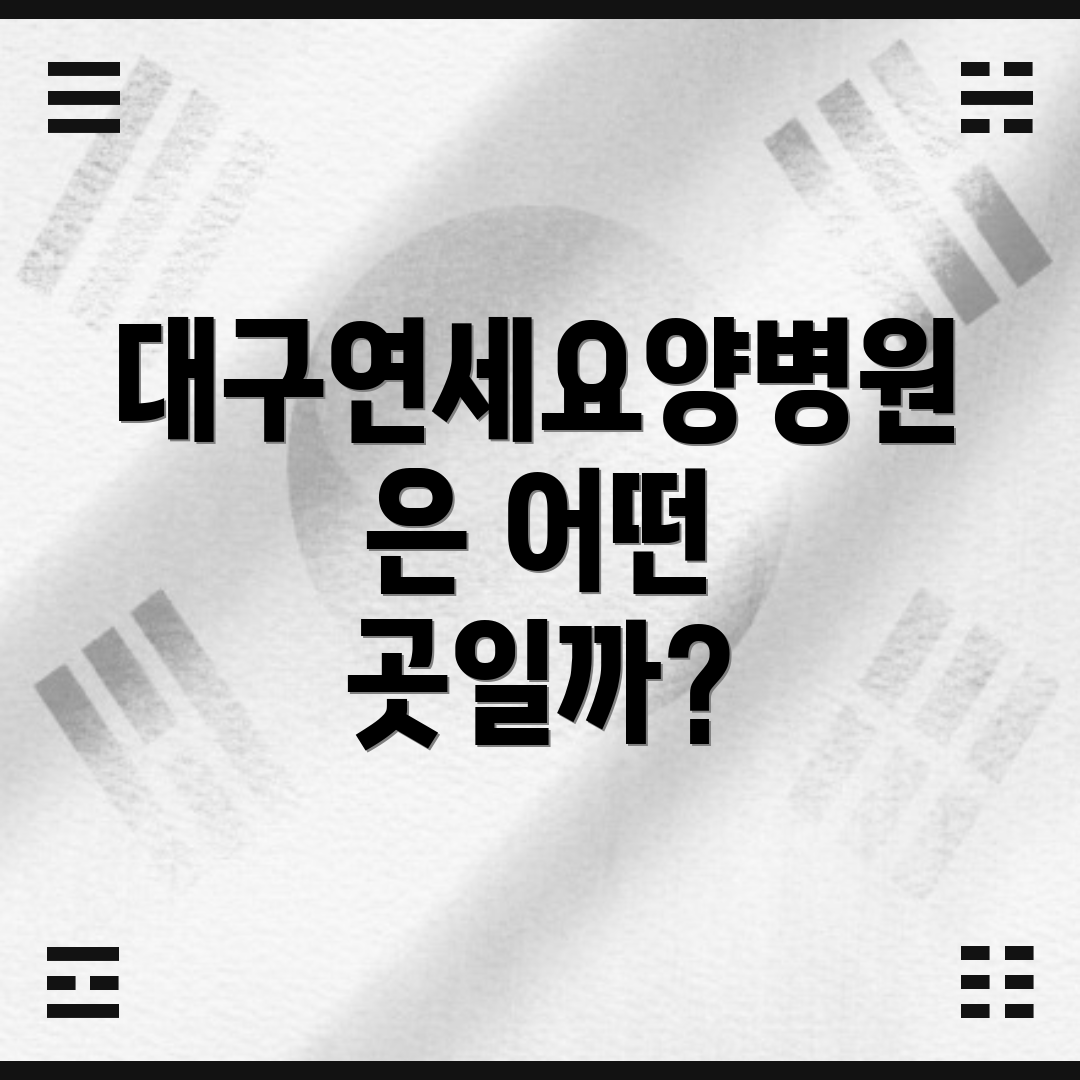 대구연세요양병원은 어떤 곳일까?