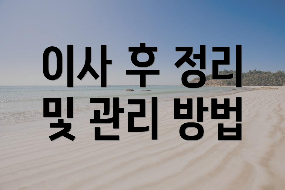 이사 후 정리 및 관리 방법