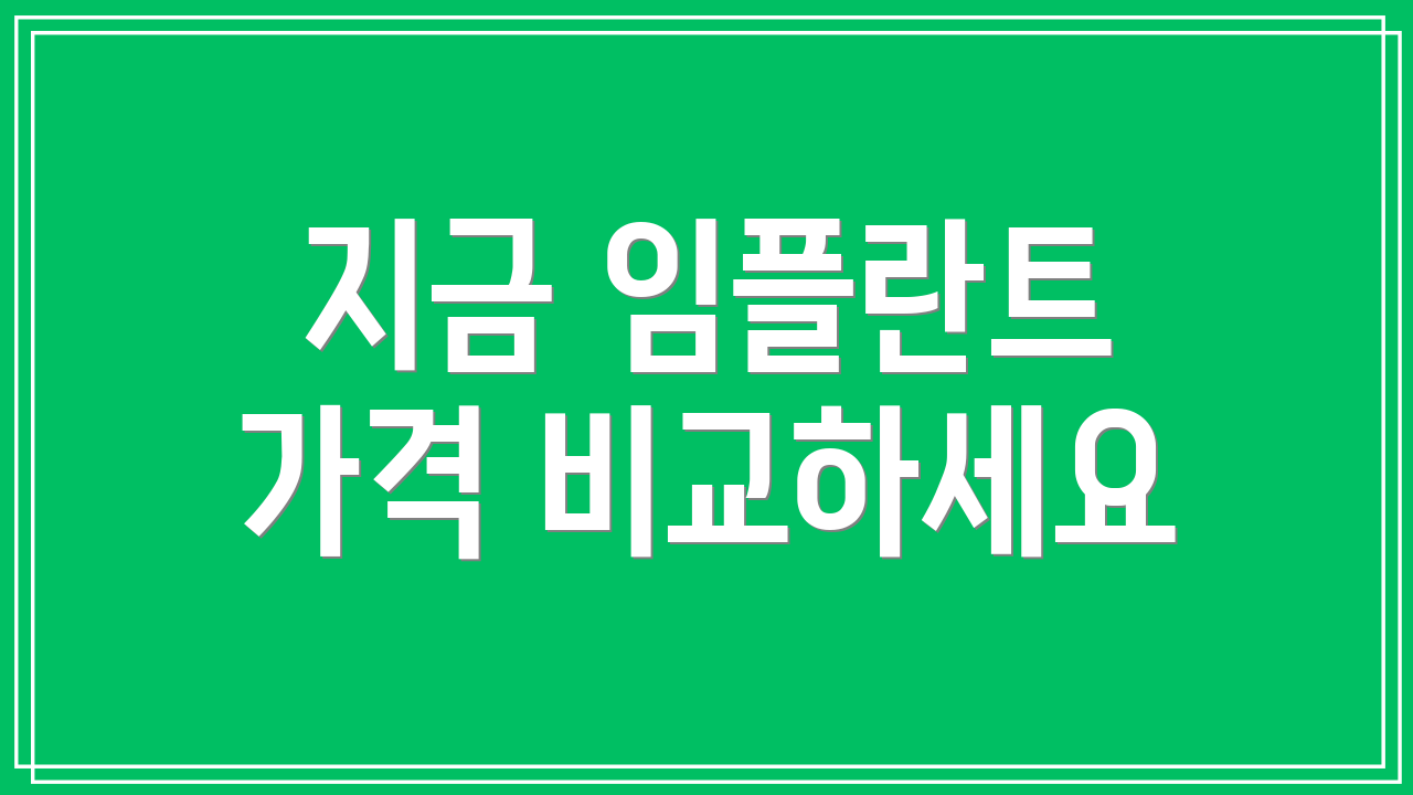 지금 임플란트 가격 비교하세요