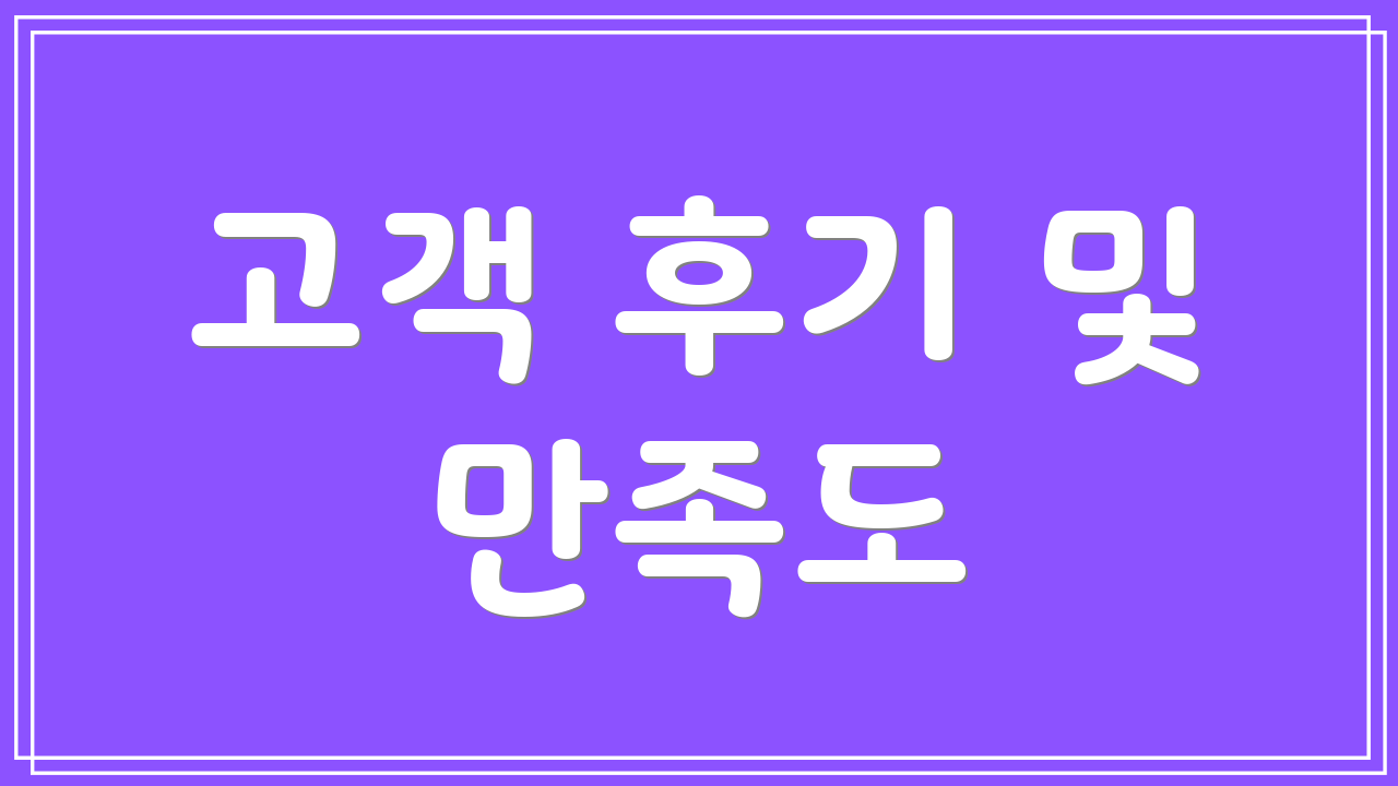 고객 후기 및 만족도