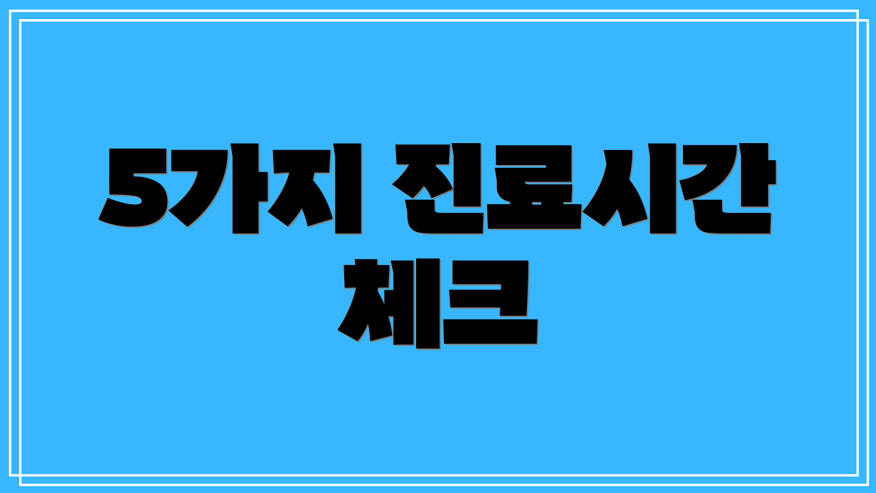 5가지 진료시간 체크