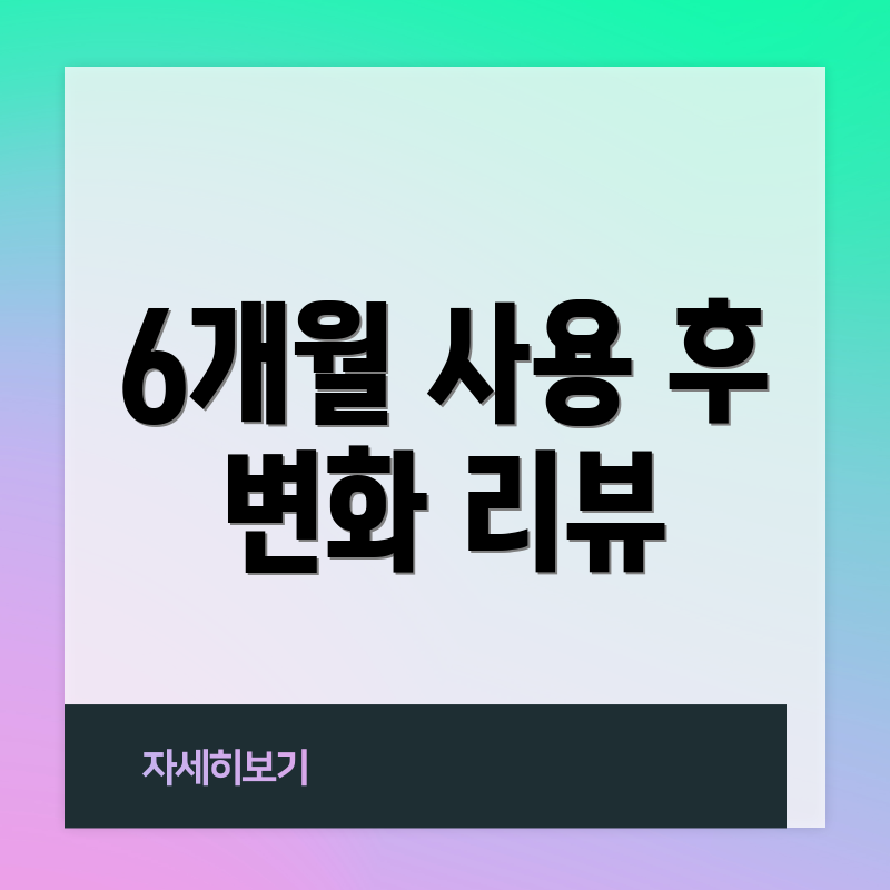 6개월 사용 후 변화 리뷰