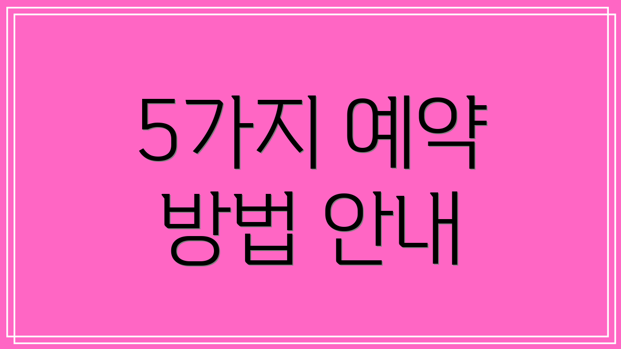 5가지 예약 방법 안내