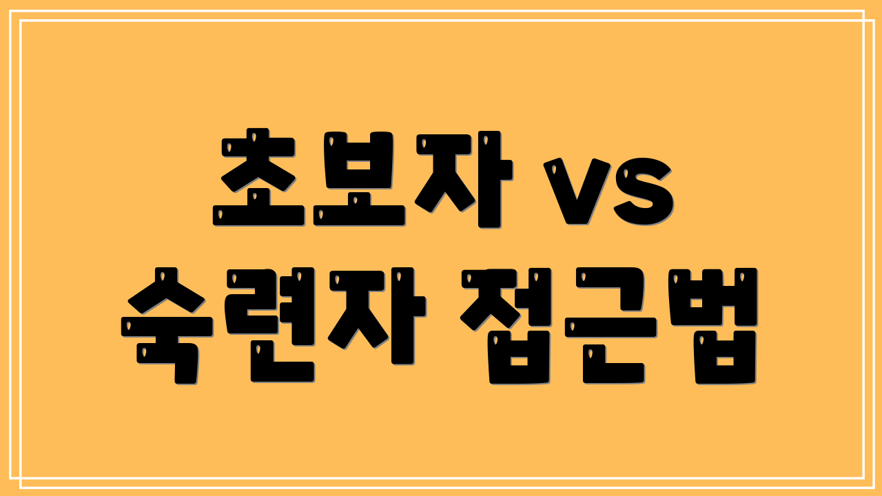 초보자 vs 숙련자 접근법