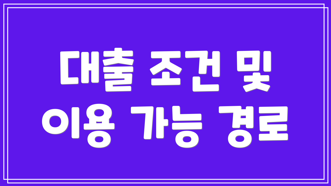 대출 조건 및 이용 가능 경로