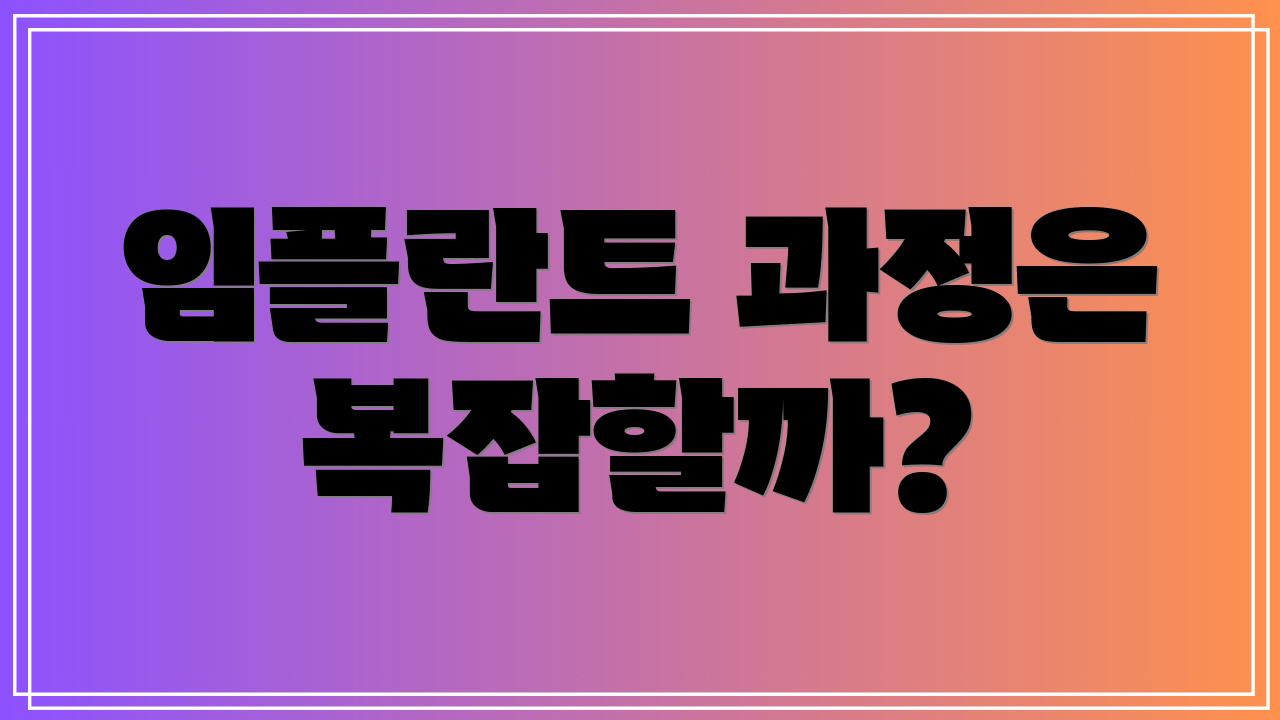 임플란트 과정은 복잡할까?