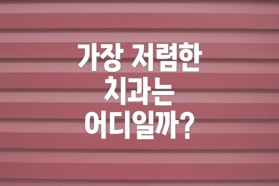 가장 저렴한 치과는 어디일까?