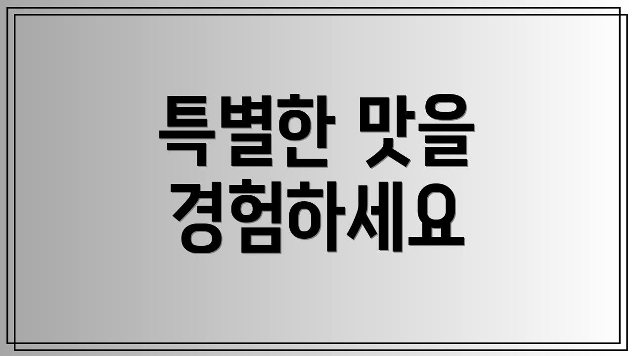 특별한 맛을 경험하세요