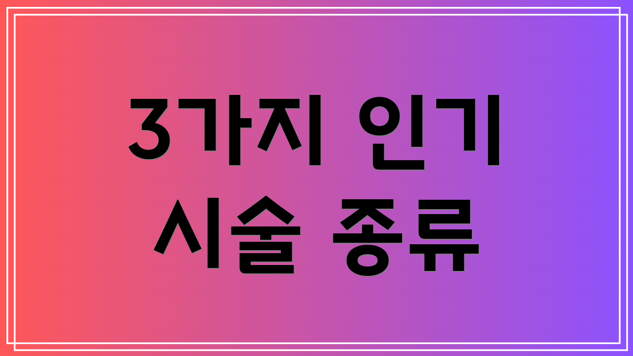 3가지 인기 시술 종류