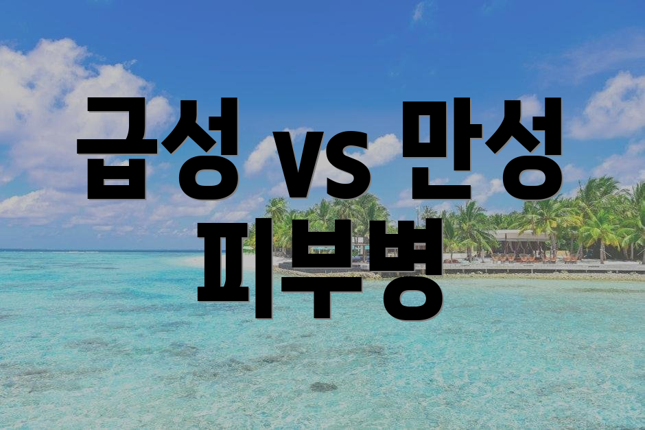 급성 vs 만성 피부병