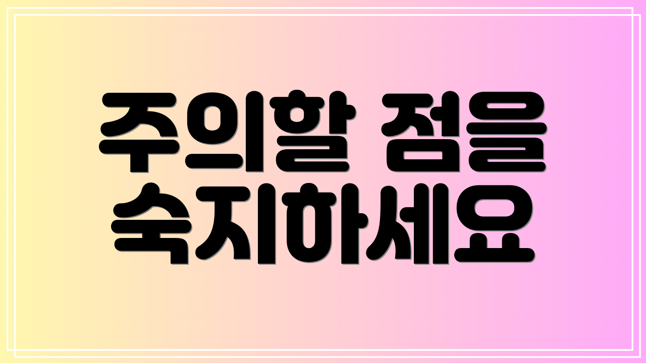 주의할 점을 숙지하세요