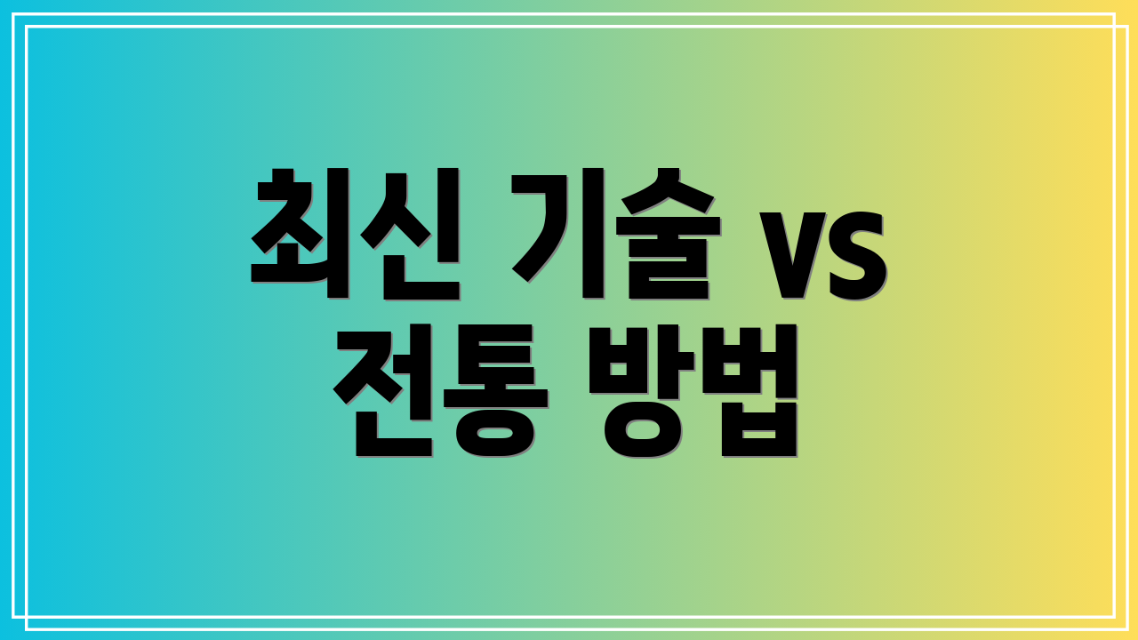 최신 기술 vs 전통 방법