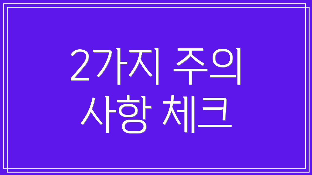2가지 주의 사항 체크