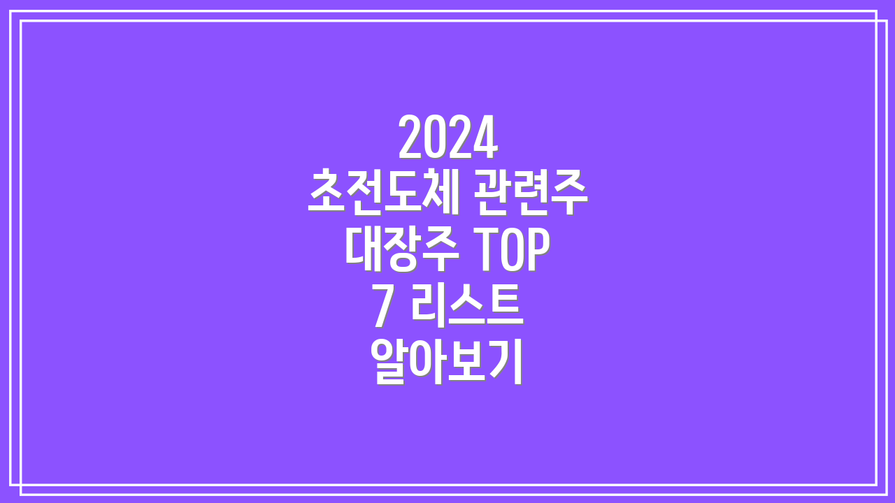 2024 초전도체 관련주 대장주 TOP 7 리스트 알아보기