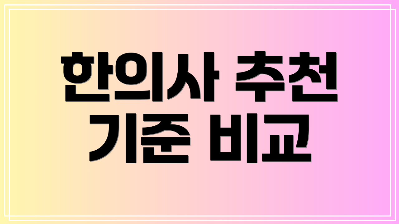 한의사 추천 기준 비교