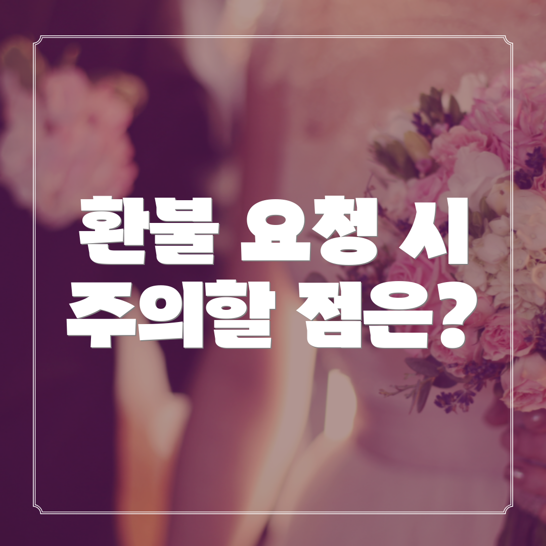 환불 요청 시 주의할 점은?