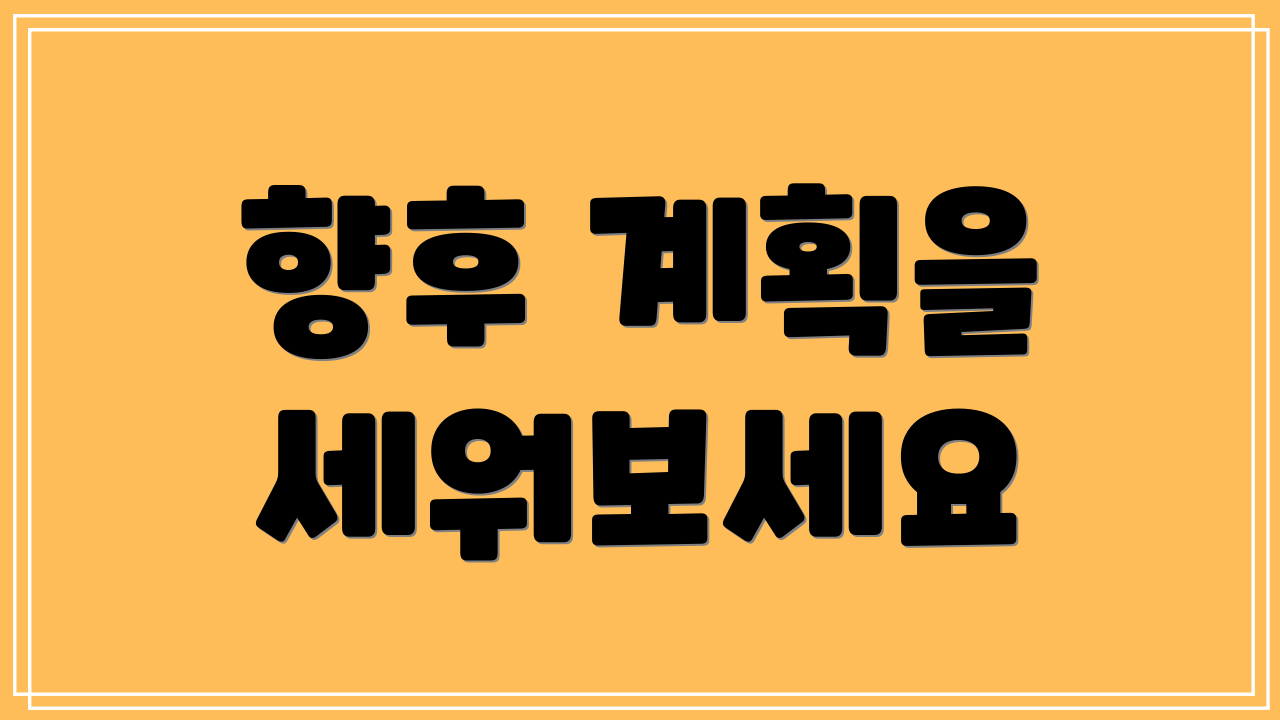 향후 계획을 세워보세요