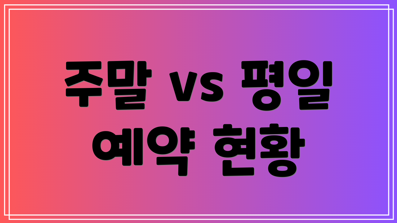 주말 vs 평일 예약 현황